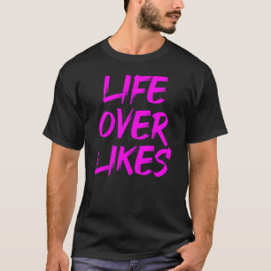 Life Over Likes Anti Social Media Movement T-Shirt