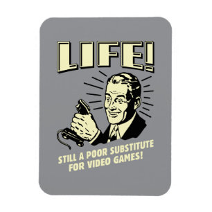 Life: Poor Subsitute For Video Games Magnet