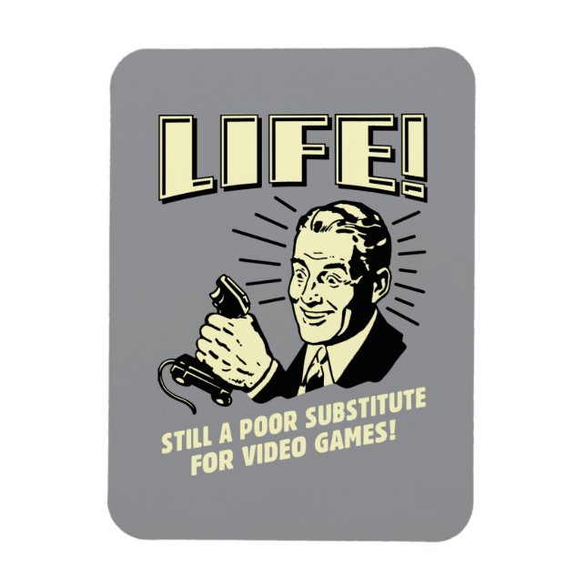 Life: Poor Subsitute For Video Games Magnet (Vertical)