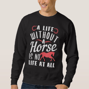 Life Quote For Horse Sweatshirt