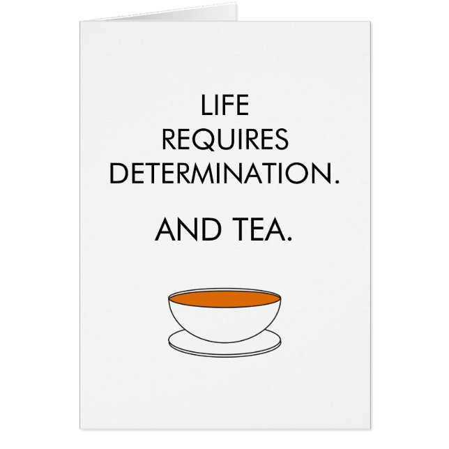 Life requires determination. And tea. Tea slogan (Front)