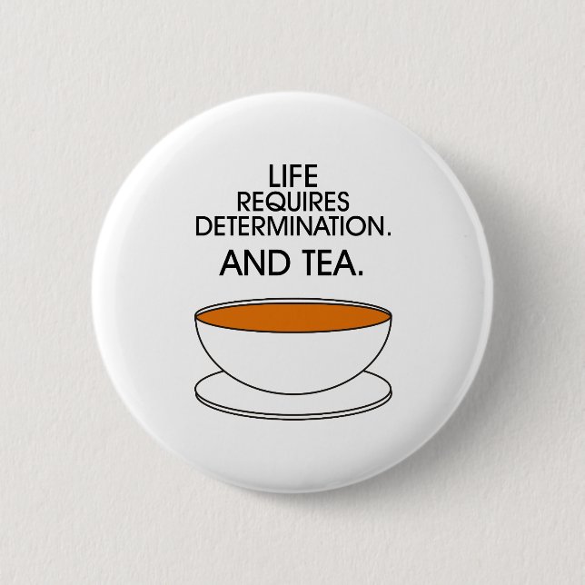 Life requires determination. And tea. Tea slogan 6 Cm Round Badge (Front)