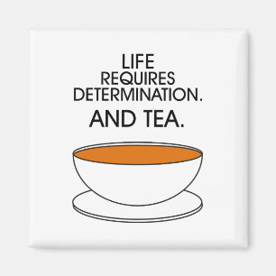 Life requires determination. And tea. Tea slogan Magnet