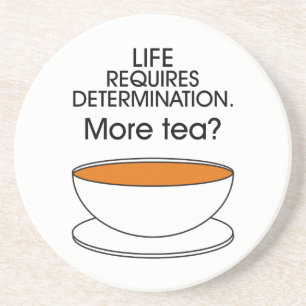 Life requires determination. More tea? Coaster