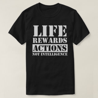 life rewards actions not intelligences funny gift T-Shirt