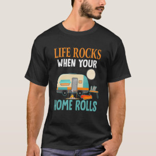 Life Rocks When Ur Home Rolls Camping Camper RV T-Shirt