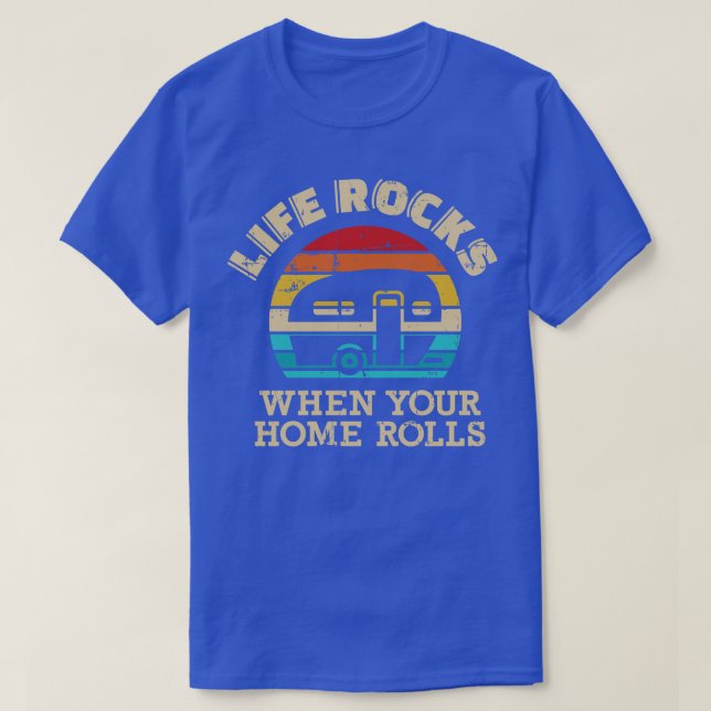 Life rocks when your home rolls camping avan trail T-Shirt (Design Front)