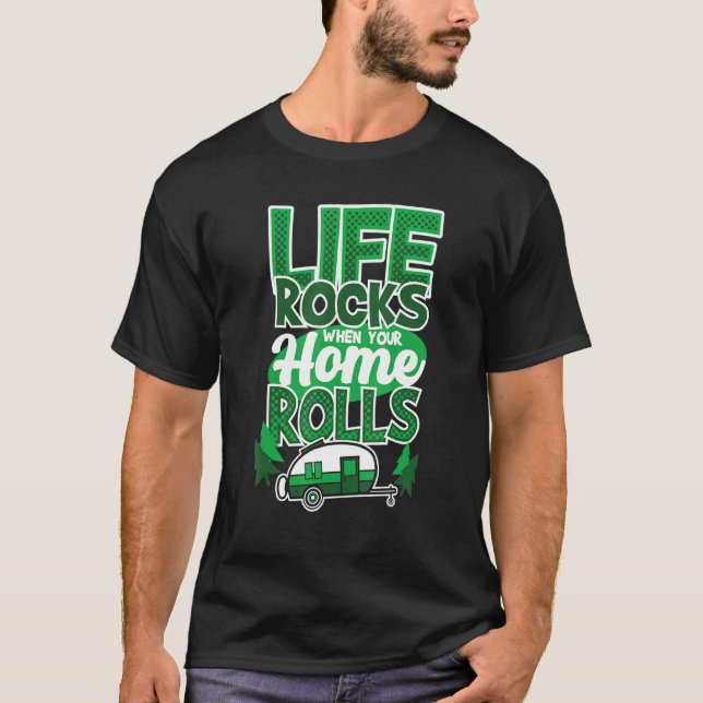 Life Rocks When Your Home Rolls  Camping Saying Ca T-Shirt (Front)