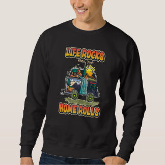 Life Rocks When Your Home Rolls   Outdoor Camping Sweatshirt