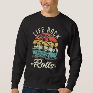 Life Rocks When Your Living Room Rolls Rv Camping Sweatshirt