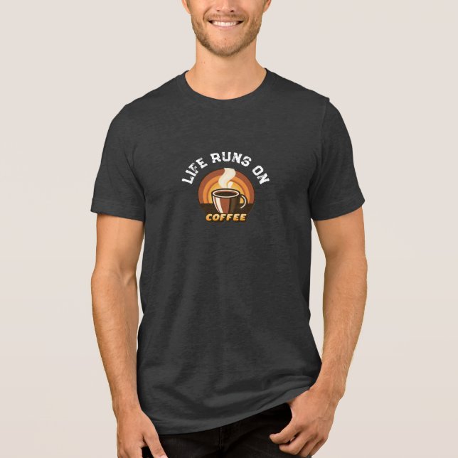 Life Runs on Coffee • Funny Coffee Lover Design Tri-Blend Shirt (Front)