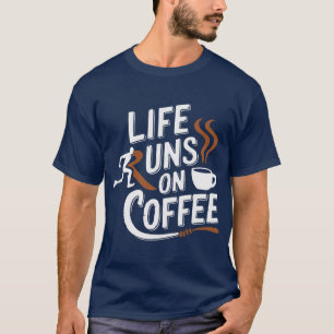 Life Runs on Coffee T-Shirt