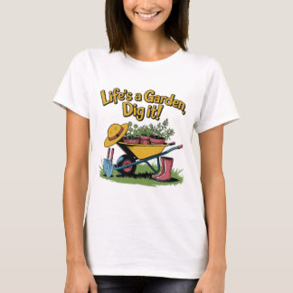 Life’s a Garden Dig It – Funny Gardening Quote T-Shirt