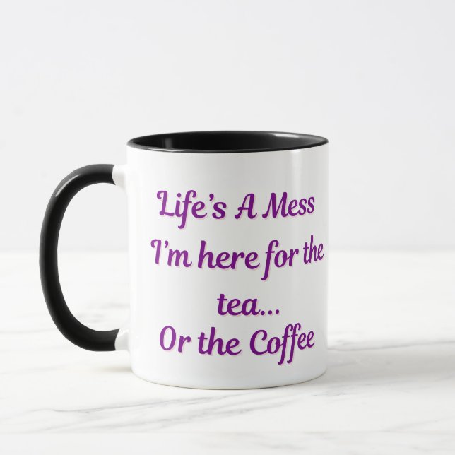Life’s a Mess – Here for the Tea or Coffee – Funny Mug (Left)