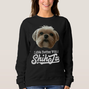 Life  S Better With Shih Tzu Sweatshirt