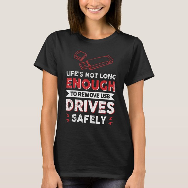 Life´s Not Long Enough To Remove Usb Drives Safely T-Shirt (Front)