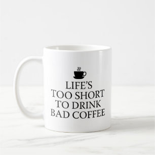 Life’s Too Short To Drink Bad Coffee Coffee Mug