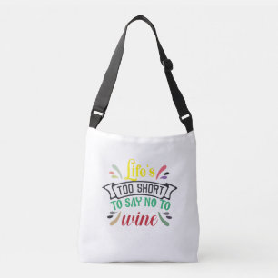 Life’s too short to say NO to Wine. Crossbody Bag