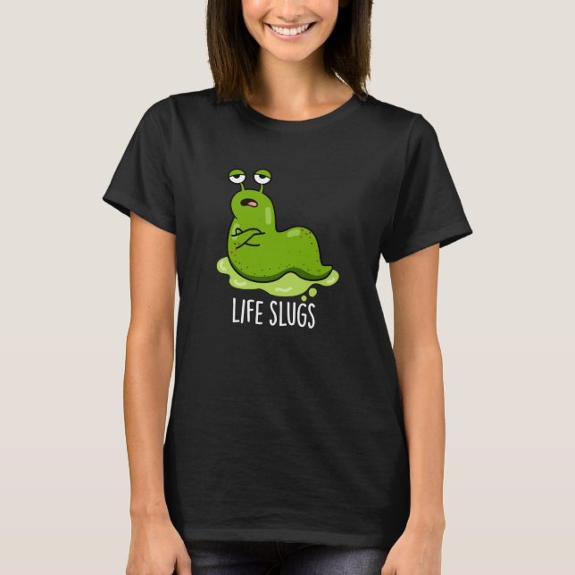 Life Slugs Funny Animal Pun Dark BG T-Shirt (Front)