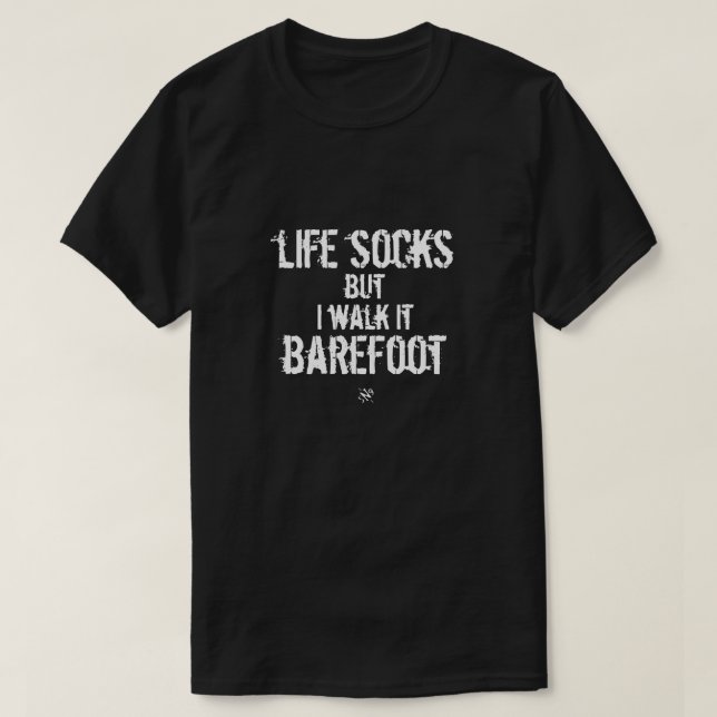Life socks, but I walk it barefoot T-Shirt (Design Front)