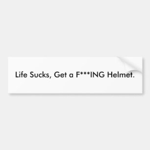 Life Sucks, Get a F***ING Helmet. Bumper Sticker