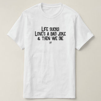 Life Sucks Love's a Bad Joke Dark Humour Quote T-Shirt