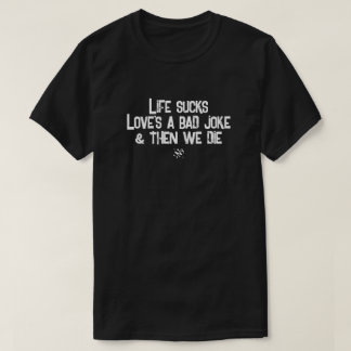 Life Sucks Love's a Bad Joke Dark Humour Quote T-Shirt