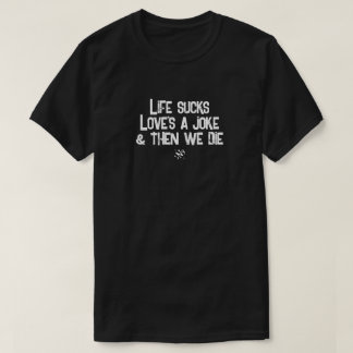 Life Sucks Love's a Joke Funny Dark Humour T-Shirt