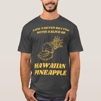 Life Tastes Better With A Slice of Hawaiian Pineap T-Shirt