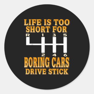 Life Too Short Boring Cars Drive Stick Shift Humou Classic Round Sticker