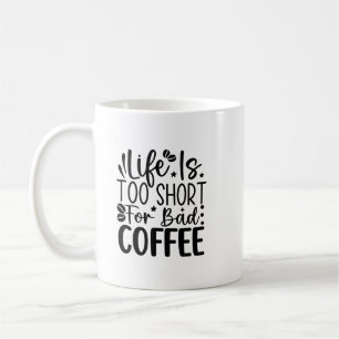 Life Too Short For A Bad Coffee  Mug