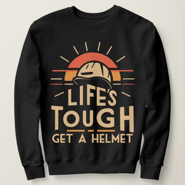  Life Tough Get A Helmet Sweatshirt (Design Front)