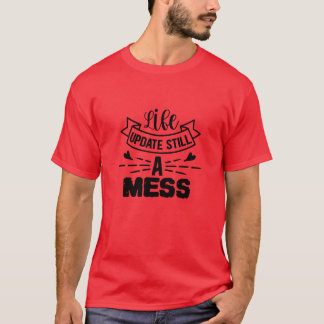 Life update still a mess01 T-Shirt