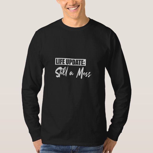 Life Update Still A Mess T-Shirt (Front)