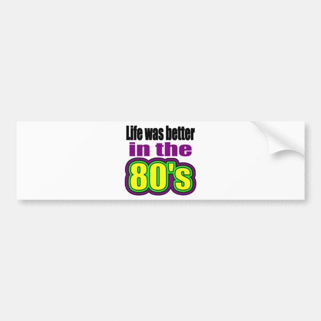 Life was better in the 80's bumper sticker (Front)