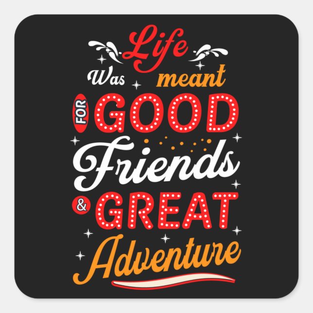 Life was meant for good friends great adventure square sticker (Front)