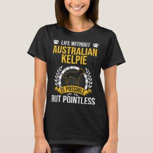 Life Without Australian Kelpie Is Pointless Dog T-Shirt