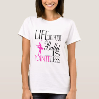 Life without ballet is a baby doll T-Shirt