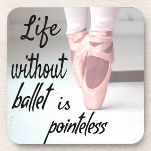 Life without ballet is pointeless Pink Pointe Shoe Coaster
