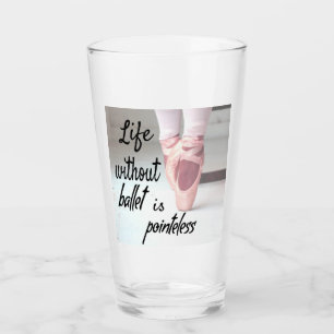 Life without ballet is pointeless Pink Pointe Shoe Glass
