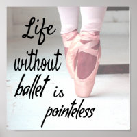 Life without ballet is pointeless Pink Pointe Shoe