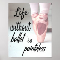 Life without ballet is pointeless Pink Pointe Shoe