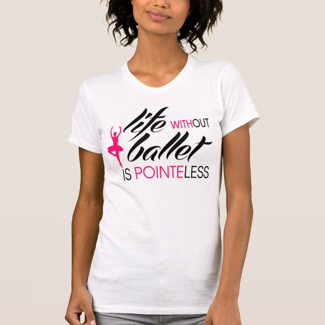 Life without Ballet is Pointeless T-Shirt (Front)