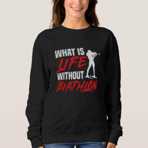 Life Without Biathlon Biathlete Skiing Shooting Sp Sweatshirt