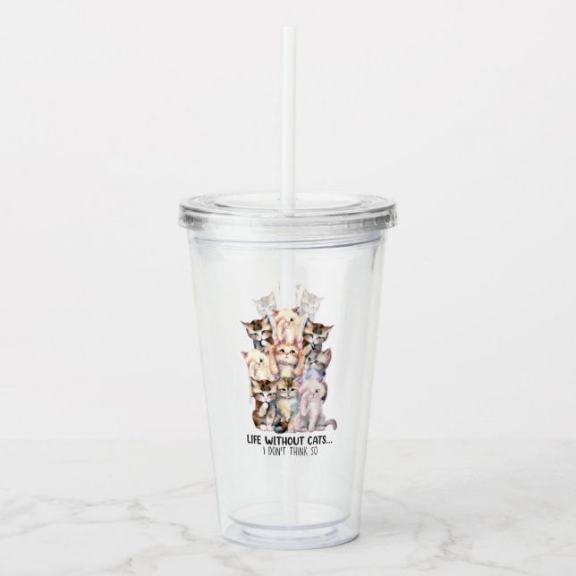 Life Without Cats? I Don’t Think So Acrylic Tumbler (Front)