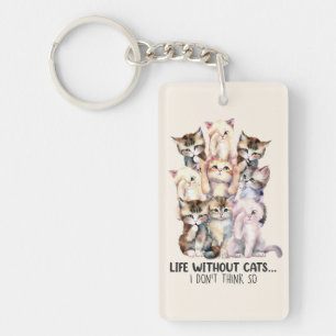Life Without Cats? I Don’t Think So Key Ring