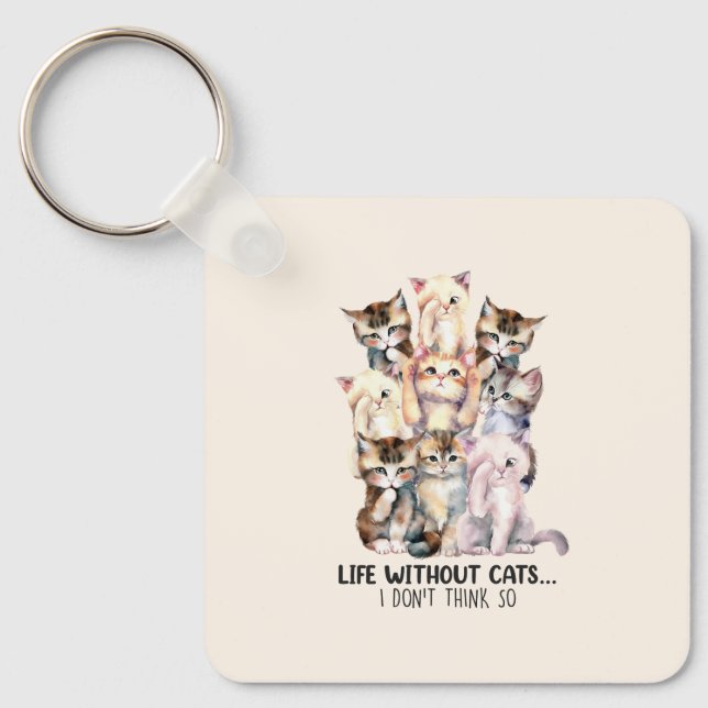 Life Without Cats? I Don’t Think So Key Ring (Front)