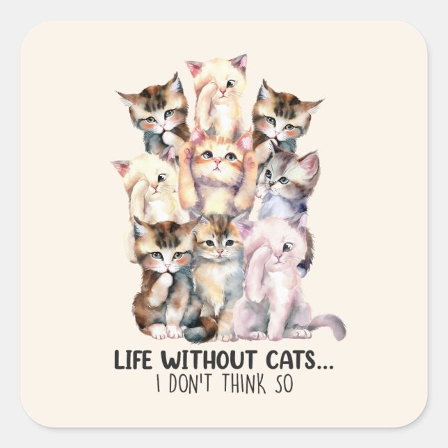 Life Without Cats? I Don’t Think So Square Sticker (Front)