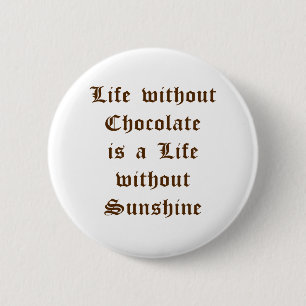 Life without Chocolate is a Life without Sunshine 6 Cm Round Badge