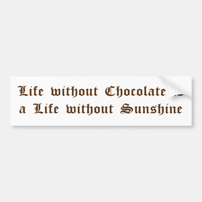 Life without Chocolate is a Life without Sunshine Bumper Sticker (Front)